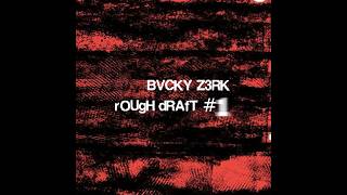 BVCKY Z3RK - Rough Draft #1