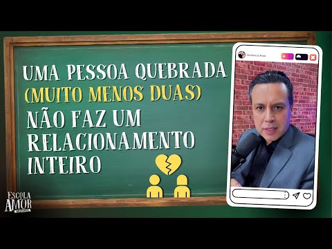 UMA PESSOA QUEBRADA (MUITO MENOS DUAS) NÃO FAZ UM RELACIONAMENTO INTEIRO
