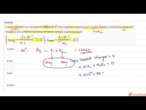 A carbon filament has resistance of `120Omega` at `0^(@)C` what must be te resistance of a copper