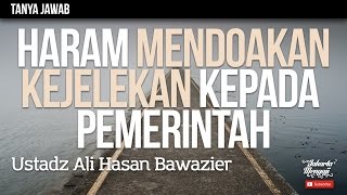 Tanya Jawab : Haram Mendoakan Kejelekan Kepada Pemerintah - Ustadz Ali Hasan Bawazier