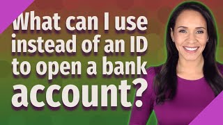 What can I use instead of an ID to open a bank account?