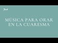 Msica para orar y meditar en la cuaresma  jsed