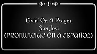 Livin' On A Prayer
Bon Jovi (PRONUNCIACIÓN A ESPAÑOL)