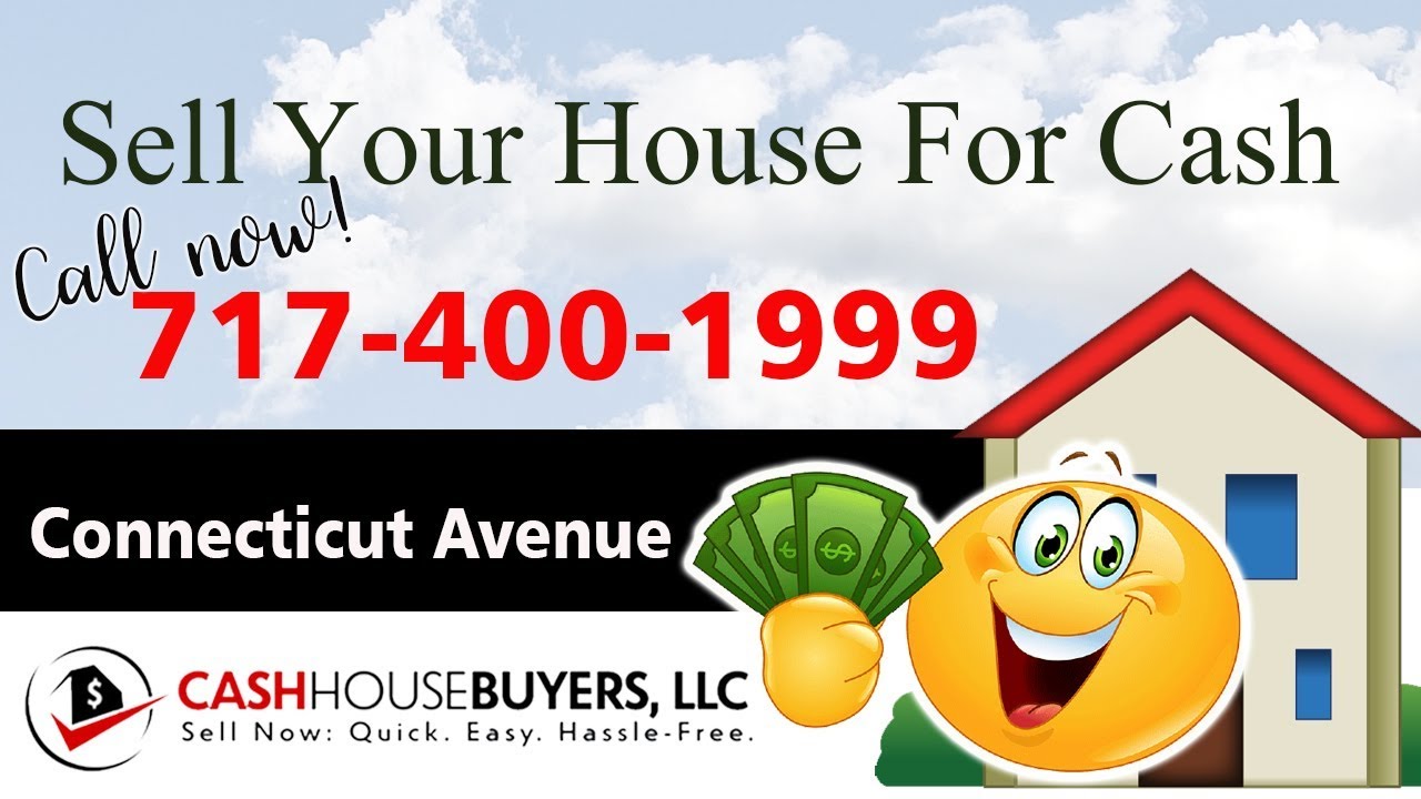 SELL YOUR HOUSE FAST FOR CASH Connecticut Avenue Washington DC | CALL 7174001999 | We Buy Houses