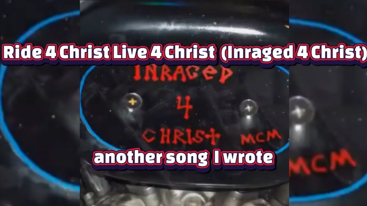 Ride 4 Christ Live 4 Christ  (Inraged 4 Christ) another song  I wrote 
