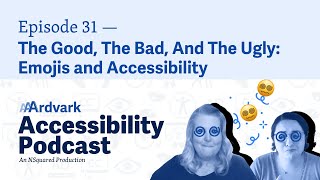 The Good, Bad, And The Ugly: Emojis and Accessibility — Episode 31 — AAArdvark Accessibility Podcast