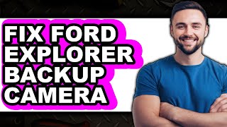 How to Fix Ford Explorer Backup Camera - Easy Guide