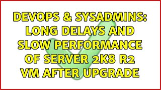 Celebrity DevOps & SysAdmins: Long delays and slow performance of Server 2K8 R2 VM after upgrade Profile