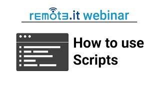 Webinar: Using Scripts in remote.it