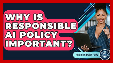 Why Is Responsible AI Policy Important? - AI and Technology Law