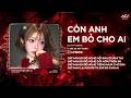 Còn Anh Em Bỏ Cho Ai Remix (Ver Trend Tiktok) | Huy Pt Remix - Giữ Anh Đi Để Nghe Nỗi Đau Thầm Thì