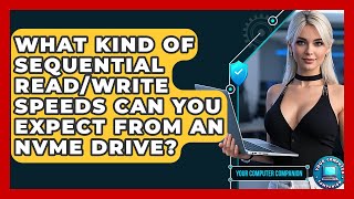 What Kind Of Sequential Read/write Speeds Can You Expect From An NVMe Drive?