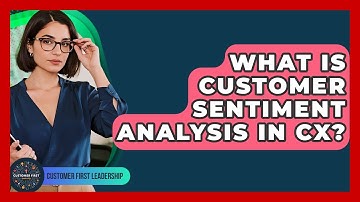 What Is Customer Sentiment Analysis In CX? - Customer First Leadership