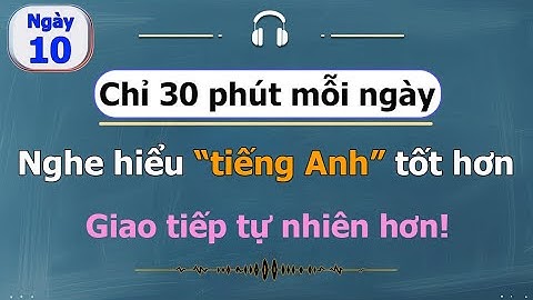 [ #10 ] Chỉ 30 phút mỗi ngày - Luyện nghe tiếng Anh cho người bận rộn!