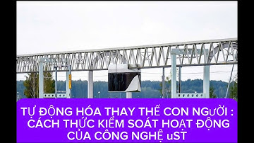 TỰ ĐỘNG HÓA THAY THẾ CON NGƯỜI : CÁCH THỨC KIỂM SOÁT HOẠT ĐỘNG CỦA CÔNG NGHỆ uST 