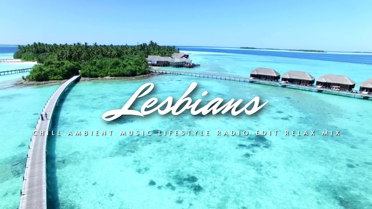 Guarda Lesbians (Chill House, Ambient Music, Quiet for Relax Video Version) - Instrumental EDM su YouTube