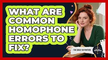 What Are Common Homophone Errors To Fix? - The Daily Definition