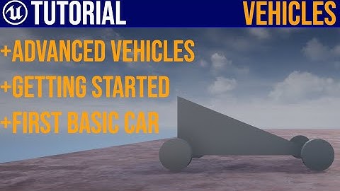 UE4 Advanced Vehicle System / Setup / Getting Started Tutorial