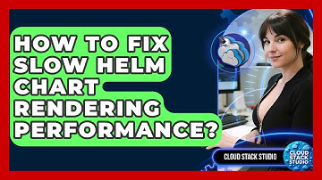How To Fix Slow Helm Chart Rendering Performance? - Cloud Stack Studio