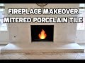 Fireplace Makeover Mitered Porcelain Tile 🔥