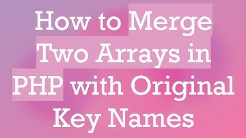 How to Merge Two Arrays in PHP with Original Key Names