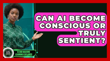 Can AI Become Conscious Or Truly Sentient? - AI and Machine Learning Explained