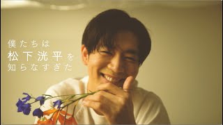 「僕たちは松下洸平を知らなすぎた」スペシャルムービー第2弾！