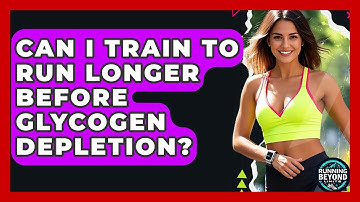 Can I Train To Run Longer Before Glycogen Depletion? - Running Beyond Limits