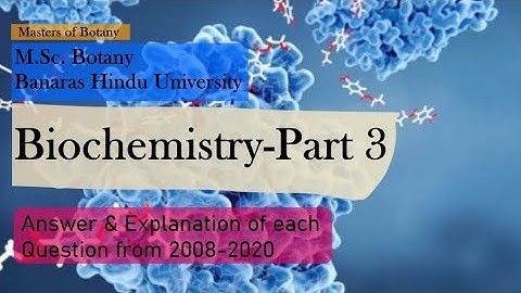Biochemistry: Part-3 | BHU M.Sc. Botany Entrance Exam | Answer & Explanation [2008-2020 Questions]