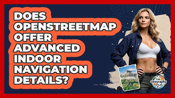 Does OpenStreetMap Offer Advanced Indoor Navigation Details? - The Geography Atlas