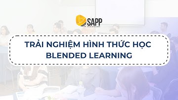 Khám Phá Hình Thức Học Tập #Blended Learning Hiện Đại Tại SAPP Academy