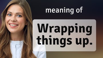 Wrapping Things Up: Unveiling the Phrase