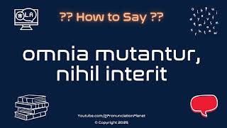 How To Pronounce Omnia Mutantur, Nihil Interit? Correctly Pronunciation Planet