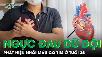 35 tuổi đã nhồi máu cơ tim sau dấu hiệu tức ngực, khó thở | SKĐS