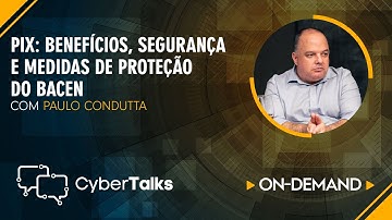 PIX: benefícios, segurança e medidas de proteção do Bacen, Paulo Condutta