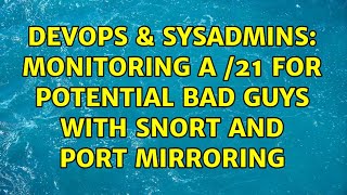DevOps & SysAdmins: monitoring a /21 for potential bad guys with snort and port mirroring