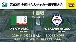 第62回 全国社会人サッカー選手権大会 1回戦【16】ワイヴァン知立 vs FC BASARA HYOGO