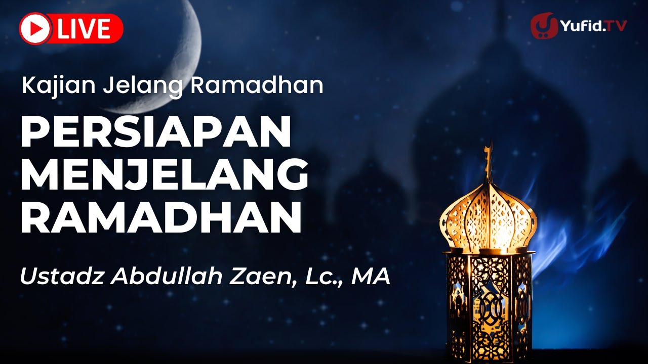 Kajian Ramadhan: Persiapan Menjelang Ramadhan - Ustadz Abdullah Zaen, Lc., MA