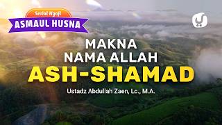 Kajian Asmaul Husna: Makna Nama Allah Ash Shamad - Ustadz Abdullah Zaen, Lc., M.A.