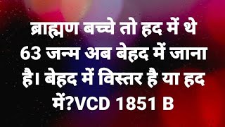 ब्राह्मण बच्चे तो हद में थे 63 जन्म अब बेहद में जाना है। बेहद में विस्तर है या हद मेंVCD 1851 B