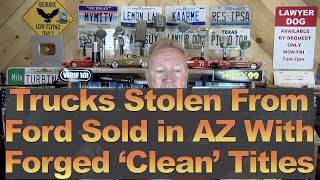 Trucks Stolen from Ford Sold in AZ w/Forged 'Clean' Titles