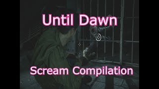 Until Dawn Scream Compilation!!!