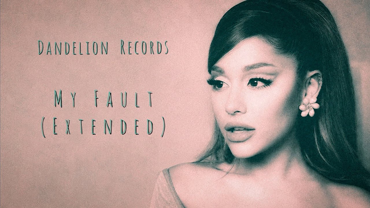 My Fault (Extended) - Ariana Grande