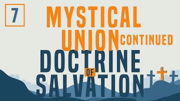 Doctrine of Salvation - Part 7: Continued - The Mystical Union of the Believer with Christ