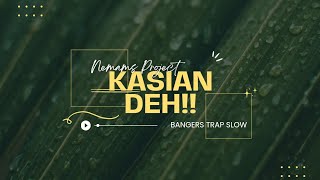 KASIAN DEH! - BANGERS TRAP SLOW🔥