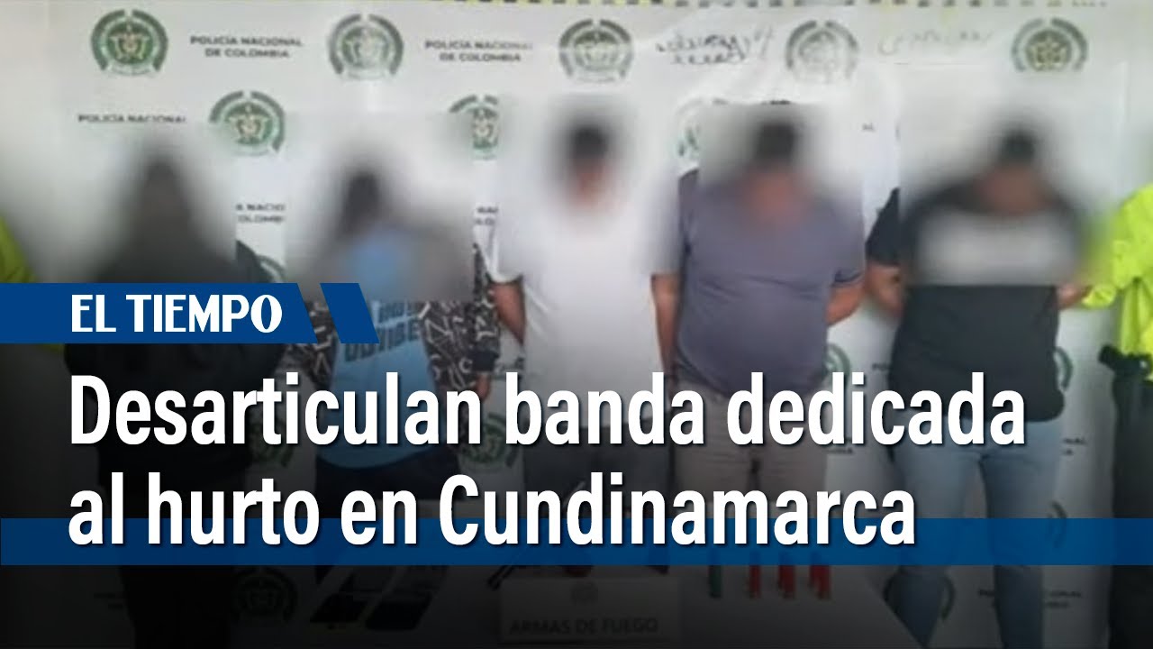 Desarticulan banda 'Los Ganchos', dedicada al hurto en Cundinamarca ...