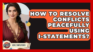 How To Resolve Conflicts Peacefully Using I-Statements? - Gen Z Unfiltered