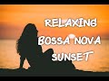 Relaxing bossa nova sunset  bossa nova beach songs  bossa nova summer beach