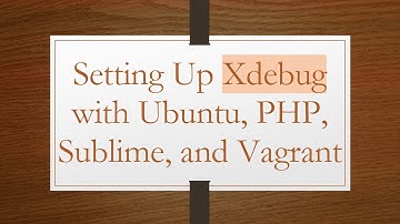 Setting Up Xdebug with Ubuntu, PHP, Sublime, and Vagrant