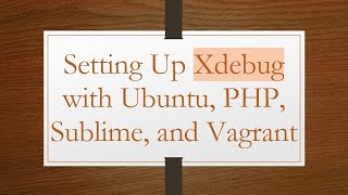 Setting Up Xdebug With Ubuntu, Php, Sublime, And Vagrant